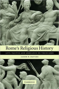 Title: Rome's Religious History: Livy, Tacitus and Ammianus on their Gods, Author: Jason P. Davies