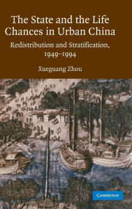 Title: The State and Life Chances in Urban China: Redistribution and Stratification, 1949-1994, Author: Xueguang Zhou
