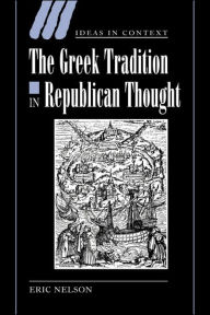 Title: The Greek Tradition in Republican Thought, Author: Eric Nelson