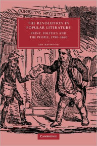 Title: The Revolution in Popular Literature: Print, Politics and the People, 1790-1860, Author: Ian Haywood