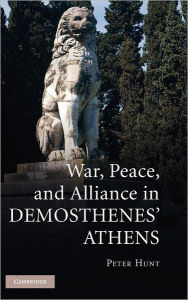 Title: War, Peace, and Alliance in Demosthenes' Athens, Author: Peter Hunt