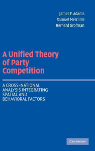 Title: A Unified Theory of Party Competition: A Cross-National Analysis Integrating Spatial and Behavioral Factors, Author: James F. Adams