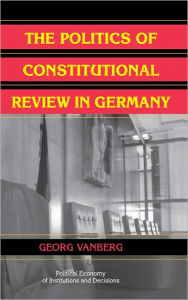 Title: The Politics of Constitutional Review in Germany, Author: Georg Vanberg