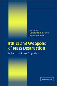 Title: Ethics and Weapons of Mass Destruction: Religious and Secular Perspectives, Author: Sohail H. Hashmi