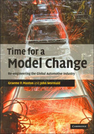 Title: Time for a Model Change: Re-engineering the Global Automotive Industry, Author: Graeme P. Maxton
