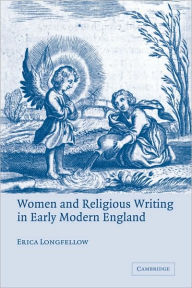 Title: Women and Religious Writing in Early Modern England, Author: Erica Longfellow