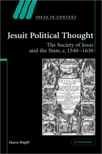 Jesuit Political Thought: The Society of Jesus and the State, c.1540-1630