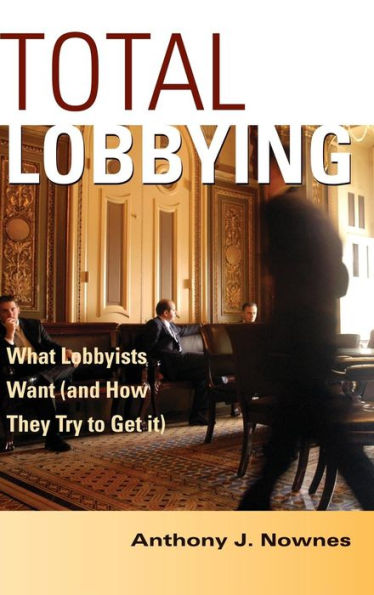 Total Lobbying: What Lobbyists Want (and How They Try to Get It)