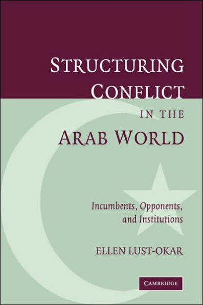 Structuring Conflict in the Arab World: Incumbents, Opponents, and Institutions / Edition 1