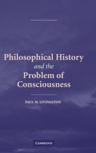 Title: Philosophical History and the Problem of Consciousness, Author: Paul M. Livingston