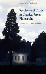 Title: Spectacles of Truth in Classical Greek Philosophy: Theoria in its Cultural Context, Author: Andrea Wilson Nightingale