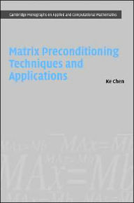 Title: Matrix Preconditioning Techniques and Applications, Author: Ke Chen