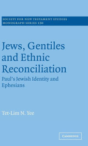 Title: Jews, Gentiles and Ethnic Reconciliation: Paul's Jewish identity and Ephesians, Author: Tet-Lim N. Yee