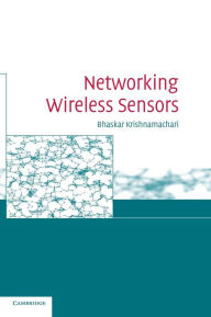 Title: Networking Wireless Sensors / Edition 1, Author: Bhaskar Krishnamachari
