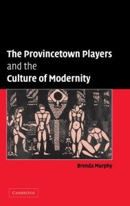 Title: The Provincetown Players and the Culture of Modernity, Author: Brenda Murphy