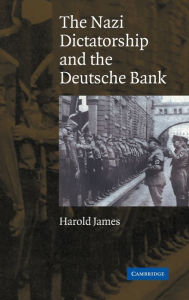 Title: The Nazi Dictatorship and the Deutsche Bank, Author: Harold James