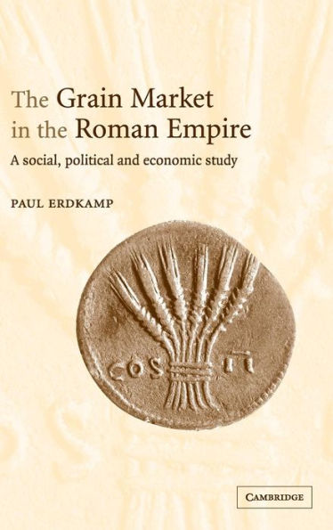 The Grain Market in the Roman Empire: A Social, Political and Economic Study