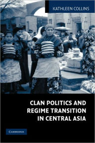 Title: Clan Politics and Regime Transition in Central Asia, Author: Kathleen Collins