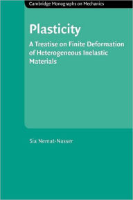 Title: Plasticity: A Treatise on Finite Deformation of Heterogeneous Inelastic Materials, Author: S. Nemat-Nasser
