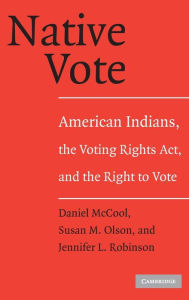 Title: Native Vote: American Indians, the Voting Rights Act, and the Right to Vote, Author: Daniel McCool