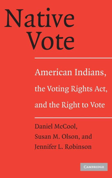 Native Vote: American Indians, the Voting Rights Act, and the Right to Vote