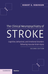 Title: The Clinical Neuropsychiatry of Stroke: Cognitive, Behavioral and Emotional Disorders following Vascular Brain Injury / Edition 2, Author: Robert G. Robinson