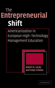 Title: The Entrepreneurial Shift: Americanization in European High-Technology Management Education, Author: Robert R. Locke