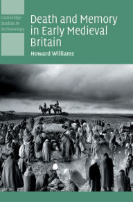 Title: Death and Memory in Early Medieval Britain, Author: Howard Williams