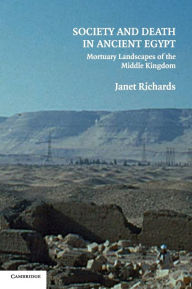 Title: Society and Death in Ancient Egypt: Mortuary Landscapes of the Middle Kingdom, Author: Janet Richards