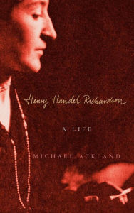Title: Henry Handel Richardson: A Life, Author: Michael Ackland