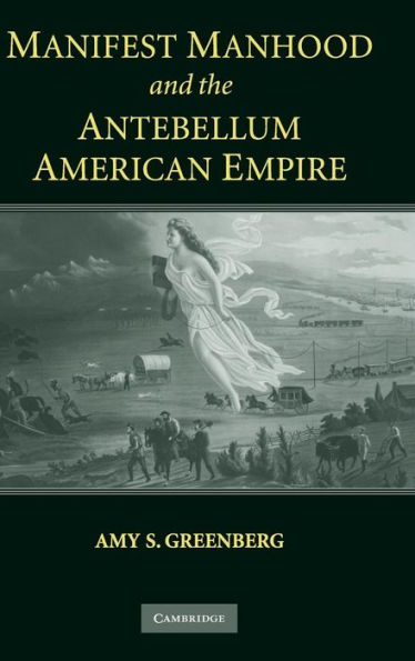 Manifest Manhood and the Antebellum American Empire