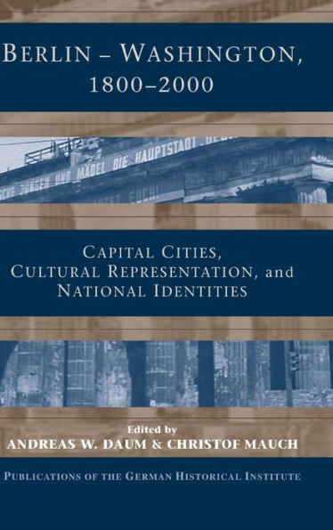 Berlin - Washington, 1800-2000: Capital Cities, Cultural Representation, and National Identities