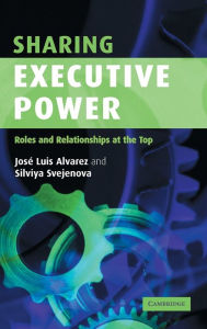 Title: Sharing Executive Power: Roles and Relationships at the Top, Author: José Luis Alvarez