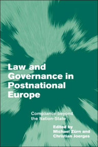 Title: Law and Governance in Postnational Europe: Compliance Beyond the Nation-State, Author: Michael Zürn