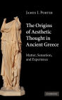 The Origins of Aesthetic Thought in Ancient Greece: Matter, Sensation, and Experience