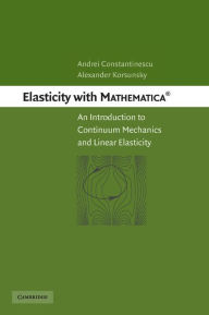 Title: Elasticity with Mathematica ®: An Introduction to Continuum Mechanics and Linear Elasticity, Author: Andrei Constantinescu