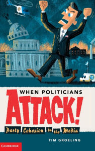 Title: When Politicians Attack: Party Cohesion in the Media, Author: Tim Groeling