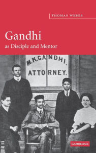 Title: Gandhi as Disciple and Mentor, Author: Thomas Weber