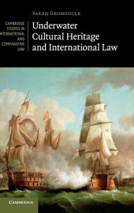 Title: Underwater Cultural Heritage and International Law, Author: Sarah Dromgoole