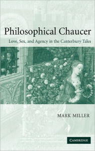 Title: Philosophical Chaucer: Love, Sex, and Agency in the Canterbury Tales, Author: Mark Miller
