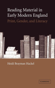 Title: Reading Material in Early Modern England: Print, Gender, and Literacy, Author: Heidi Brayman Hackel