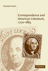 Title: Correspondence and American Literature, 1770-1865, Author: Elizabeth Hewitt