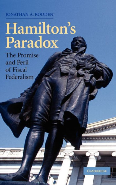 Hamilton's Paradox: The Promise and Peril of Fiscal Federalism