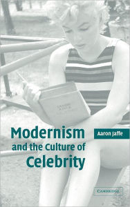 Title: Modernism and the Culture of Celebrity, Author: Aaron Jaffe