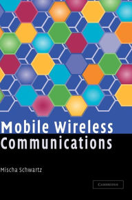 Title: Mobile Wireless Communications / Edition 1, Author: Mischa Schwartz