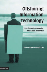 Title: Offshoring Information Technology: Sourcing and Outsourcing to a Global Workforce / Edition 1, Author: Erran Carmel