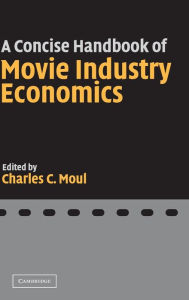 Title: A Concise Handbook of Movie Industry Economics, Author: Charles C. Moul