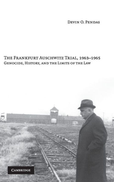 The Frankfurt Auschwitz Trial, 1963-1965: Genocide, History, and the Limits of the Law