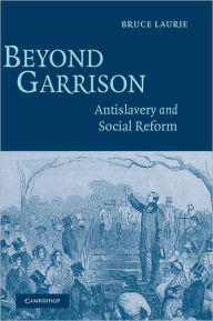 Title: Beyond Garrison: Antislavery and Social Reform, Author: Bruce Laurie