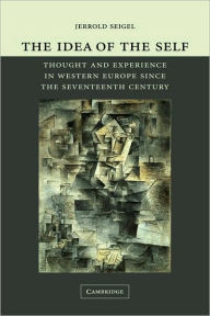 Title: The Idea of the Self: Thought and Experience in Western Europe since the Seventeenth Century, Author: Jerrold Seigel